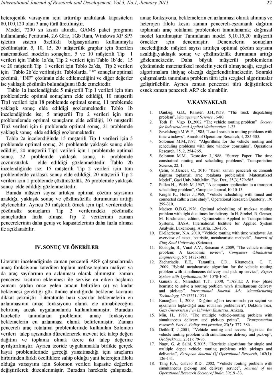 5, 10, 15, 20 müşterlk gruplar çn önerlen matematksel modeln sonuçları, 5 ve 10 müşterl Tp 1 verler çn Tablo 1a da, Tp 2 verler çn Tablo 1b de; 15 ve 20 müşterl Tp 1 verler çn Tablo 2a da, Tp 2