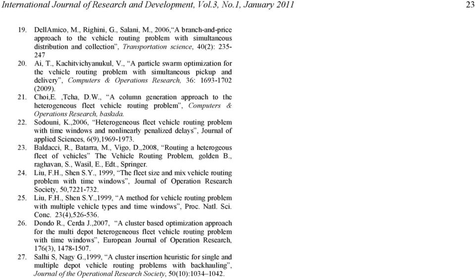 , A partcle swarm optmzaton for the vehcle routng problem wth smultaneous pckup and delvery, Computers & Operatons Research, 36: 1693-1702 (2009). 21. Cho,E.,Tcha, D.W.