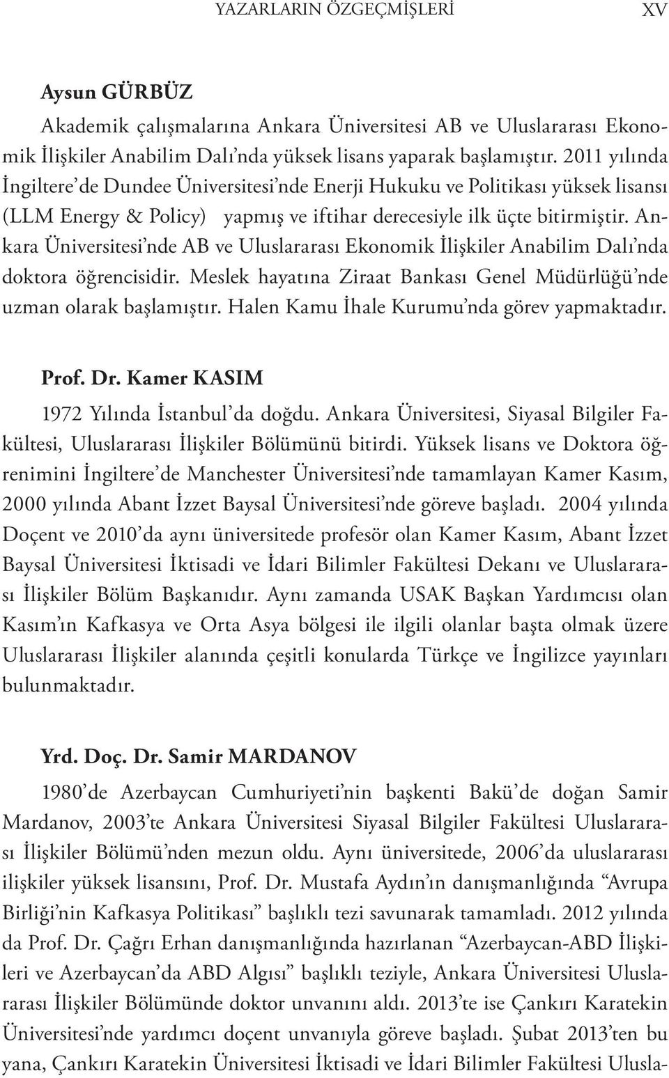 Ankara Üniversitesi nde AB ve Uluslararası Ekonomik İlişkiler Anabilim Dalı nda doktora öğrencisidir. Meslek hayatına Ziraat Bankası Genel Müdürlüğü nde uzman olarak başlamıştır.