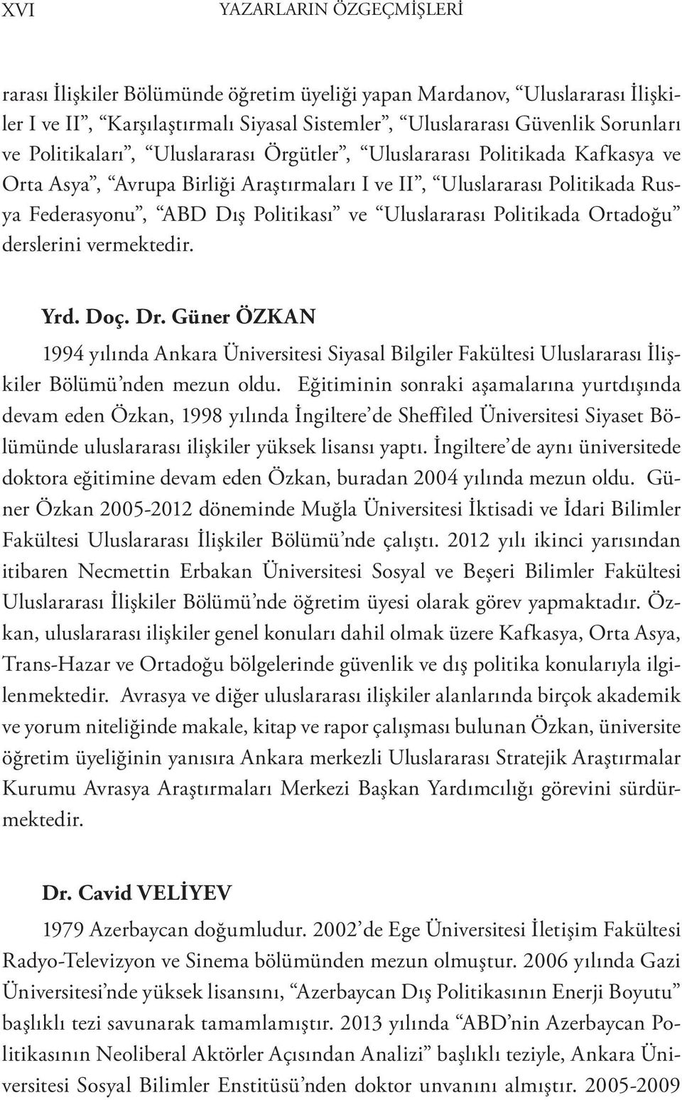 Politikada Ortadoğu derslerini vermektedir. Yrd. Doç. Dr. Güner ÖZKAN 1994 yılında Ankara Üniversitesi Siyasal Bilgiler Fakültesi Uluslararası İlişkiler Bölümü nden mezun oldu.