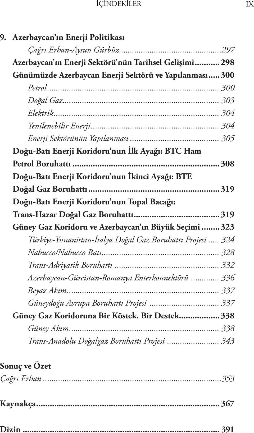 .. 308 Doğu-Batı Enerji Koridoru nun İkinci Ayağı: BTE Doğal Gaz Boruhattı... 319 Doğu-Batı Enerji Koridoru nun Topal Bacağı: Trans-Hazar Doğal Gaz Boruhattı.