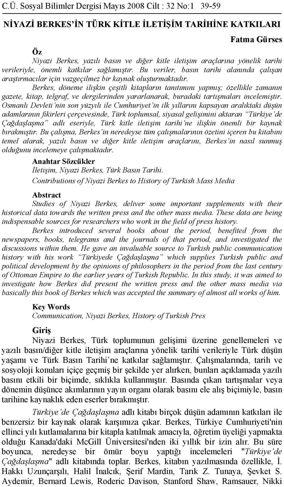 Berkes, döneme ilişkin çeşitli kitapların tanıtımını yapmış; özellikle zamanın gazete, kitap, telgraf, ve dergilerinden yararlanarak, buradaki tartışmaları incelemiştir.