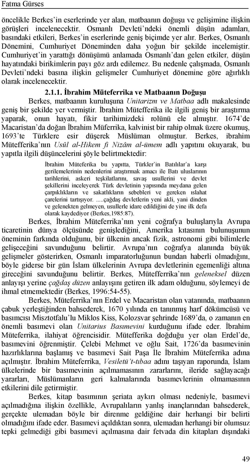 Cumhuriyet in yarattığı dönüşümü anlamada Osmanlı dan gelen etkiler, düşün hayatındaki birikimlerin payı göz ardı edilemez.