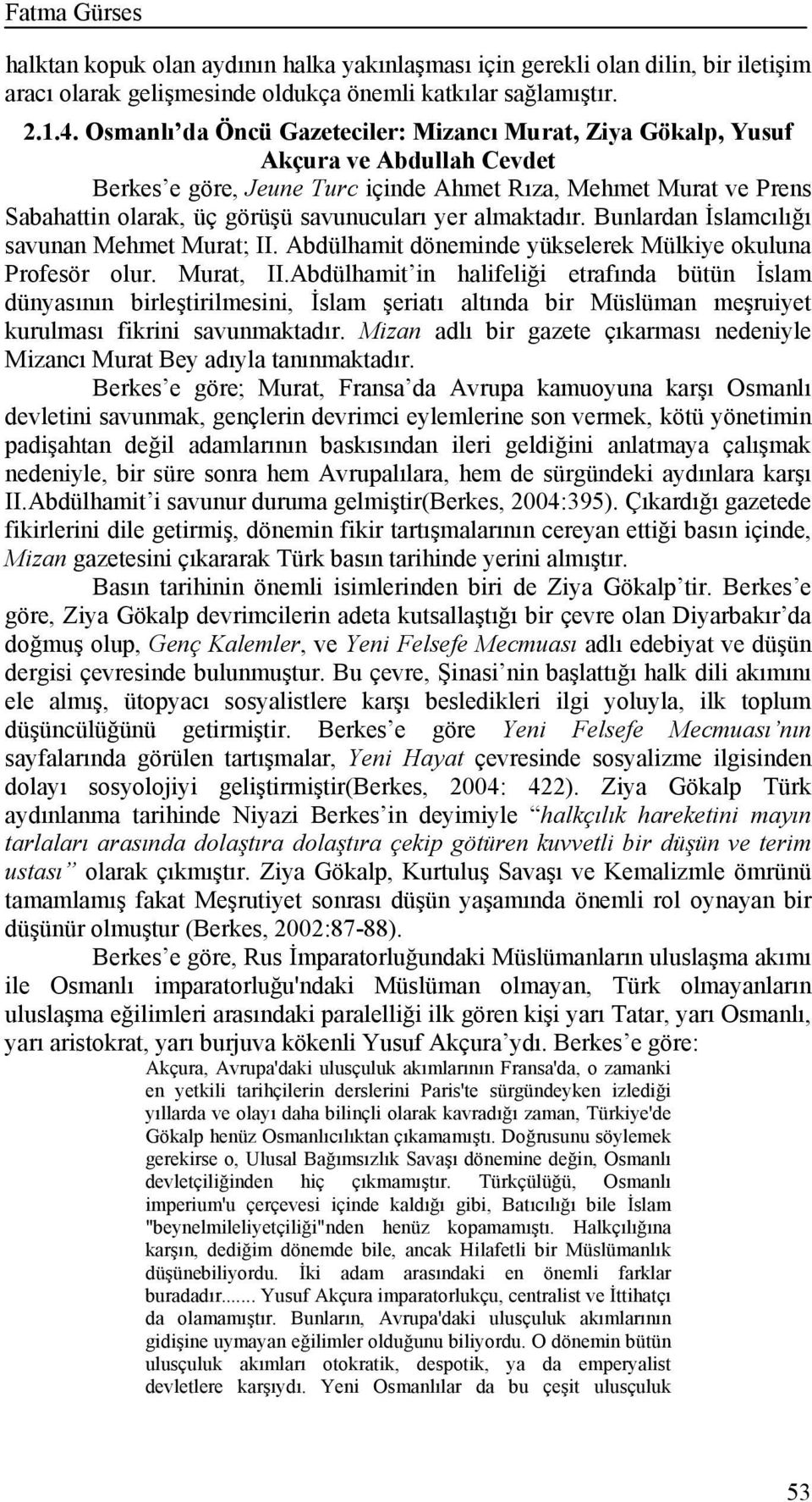 yer almaktadır. Bunlardan İslamcılığı savunan Mehmet Murat; II. Abdülhamit döneminde yükselerek Mülkiye okuluna Profesör olur. Murat, II.