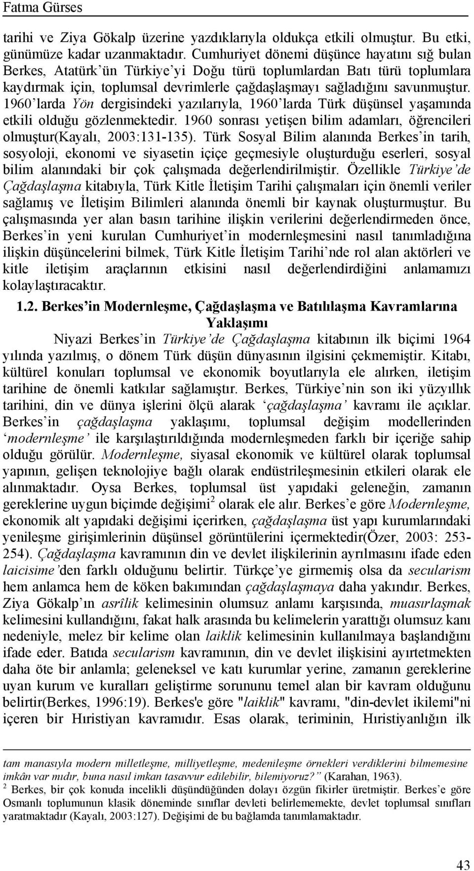 1960 larda Yön dergisindeki yazılarıyla, 1960 larda Türk düşünsel yaşamında etkili olduğu gözlenmektedir. 1960 sonrası yetişen bilim adamları, öğrencileri olmuştur(kayalı, 2003:131-135).