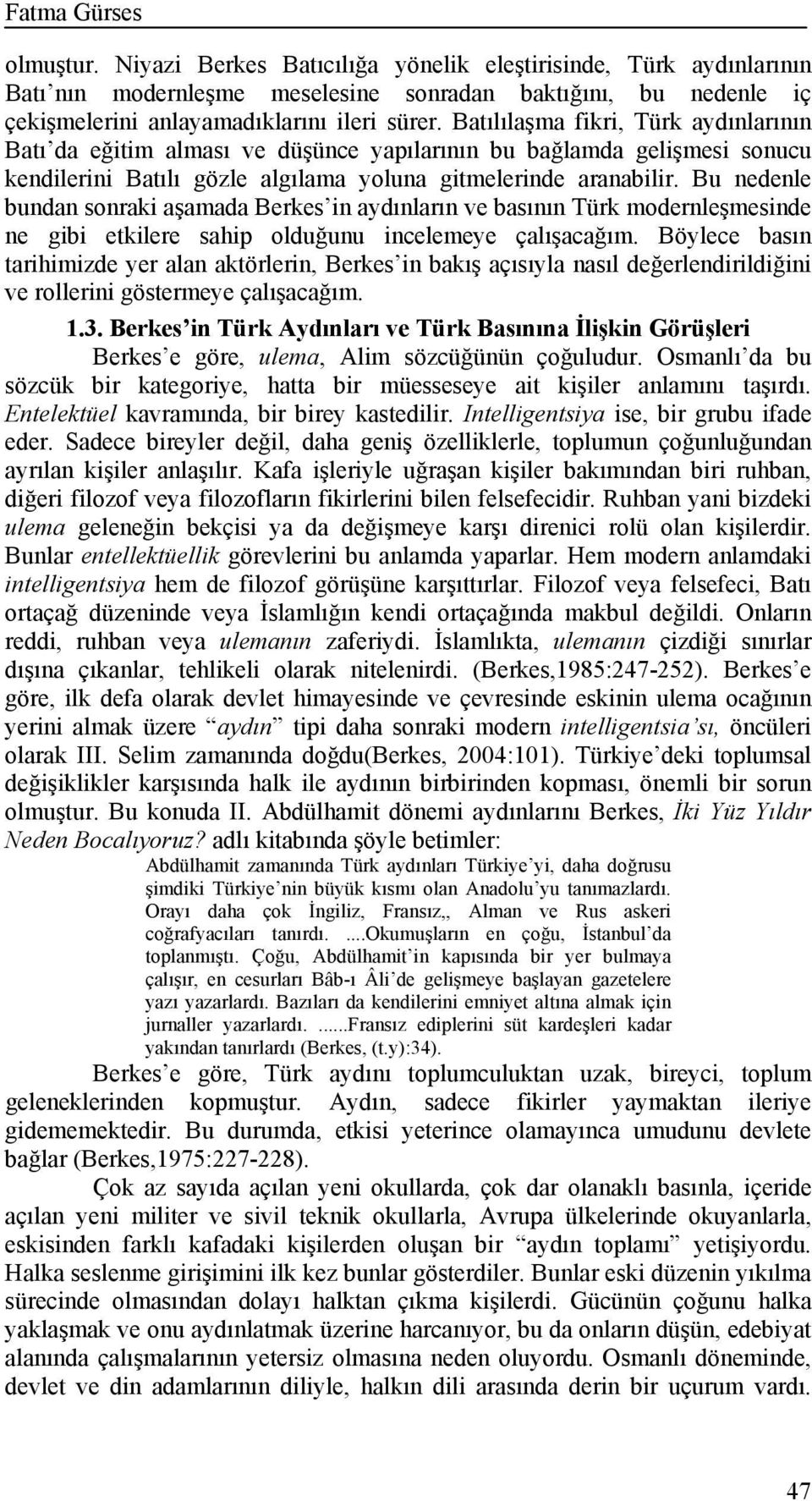 Bu nedenle bundan sonraki aşamada Berkes in aydınların ve basının Türk modernleşmesinde ne gibi etkilere sahip olduğunu incelemeye çalışacağım.