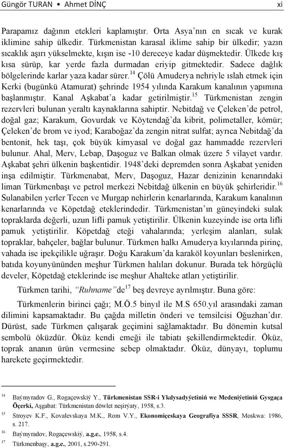 Sadece da l k bölgelerinde karlar yaza kadar sürer. 14 Çölü Amuderya nehriyle slah etmek için Kerki (bugünkü Atamurat) ehrinde 1954 y l nda Karakum kanal n n yap m na ba lanm t r.