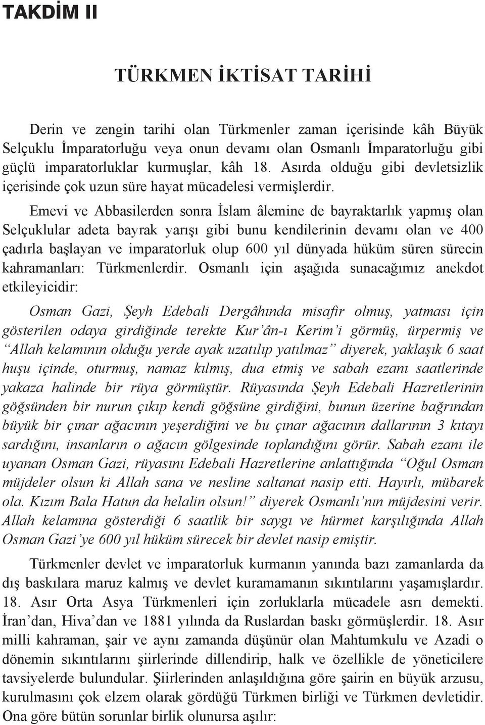 Emevi ve Abbasilerden sonra slam âlemine de bayraktarl k yapm olan Selçuklular adeta bayrak yar gibi bunu kendilerinin devam olan ve 400 çad rla ba layan ve imparatorluk olup 600 y l dünyada hüküm