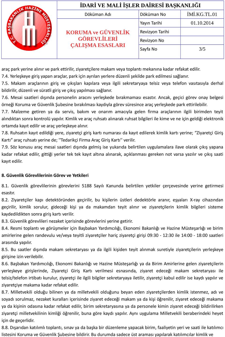 Makam araçlarının giriş ve çıkışları kapılara veya ilgili sekretaryaya telsiz veya telefon vasıtasıyla derhal bildirilir, düzenli ve süratli giriş ve çıkış yapılması sağlanır. 7.6.