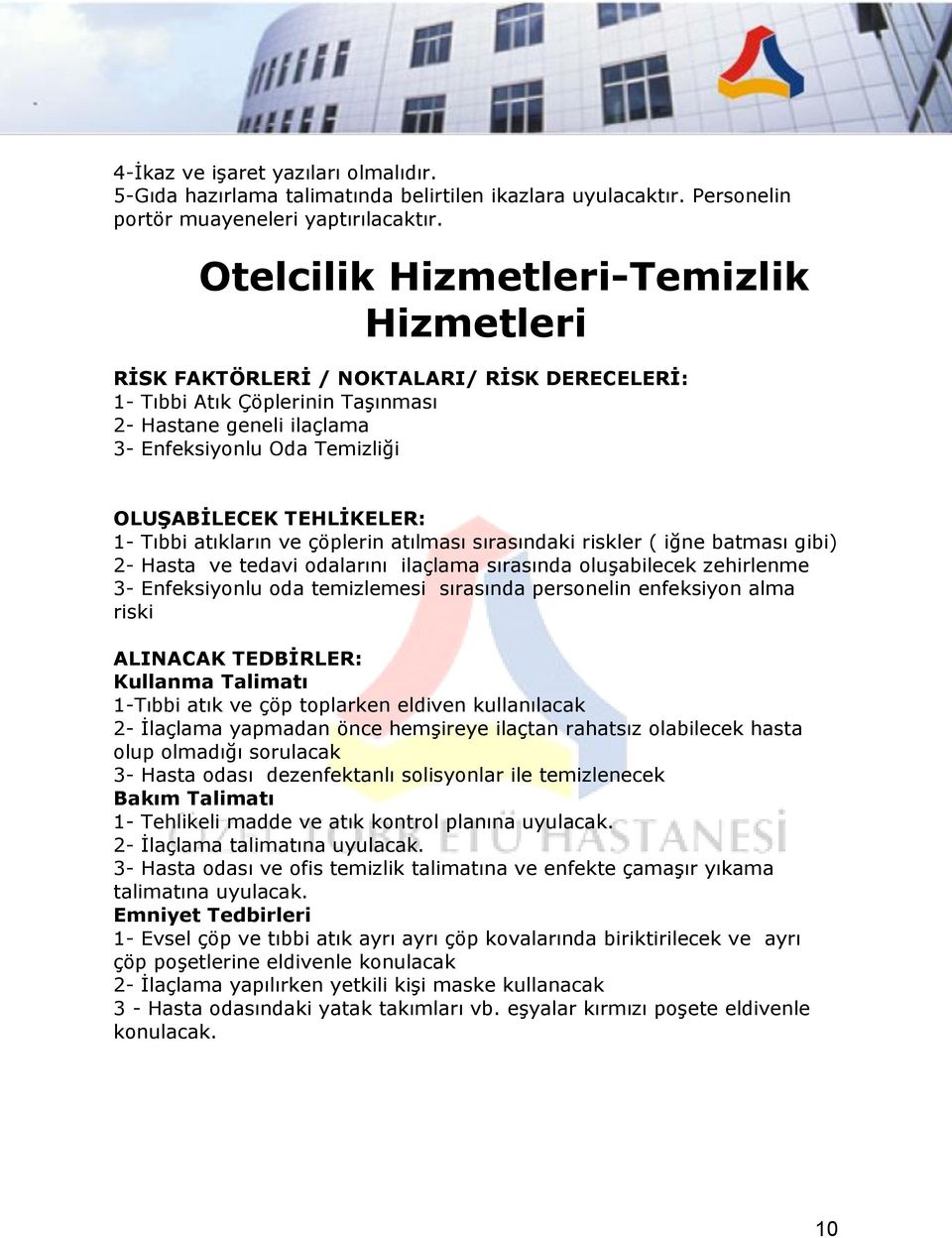 TEHLİKELER: 1- Tıbbi atıkların ve çöplerin atılması sırasındaki riskler ( iğne batması gibi) 2- Hasta ve tedavi odalarını ilaçlama sırasında oluşabilecek zehirlenme 3- Enfeksiyonlu oda temizlemesi