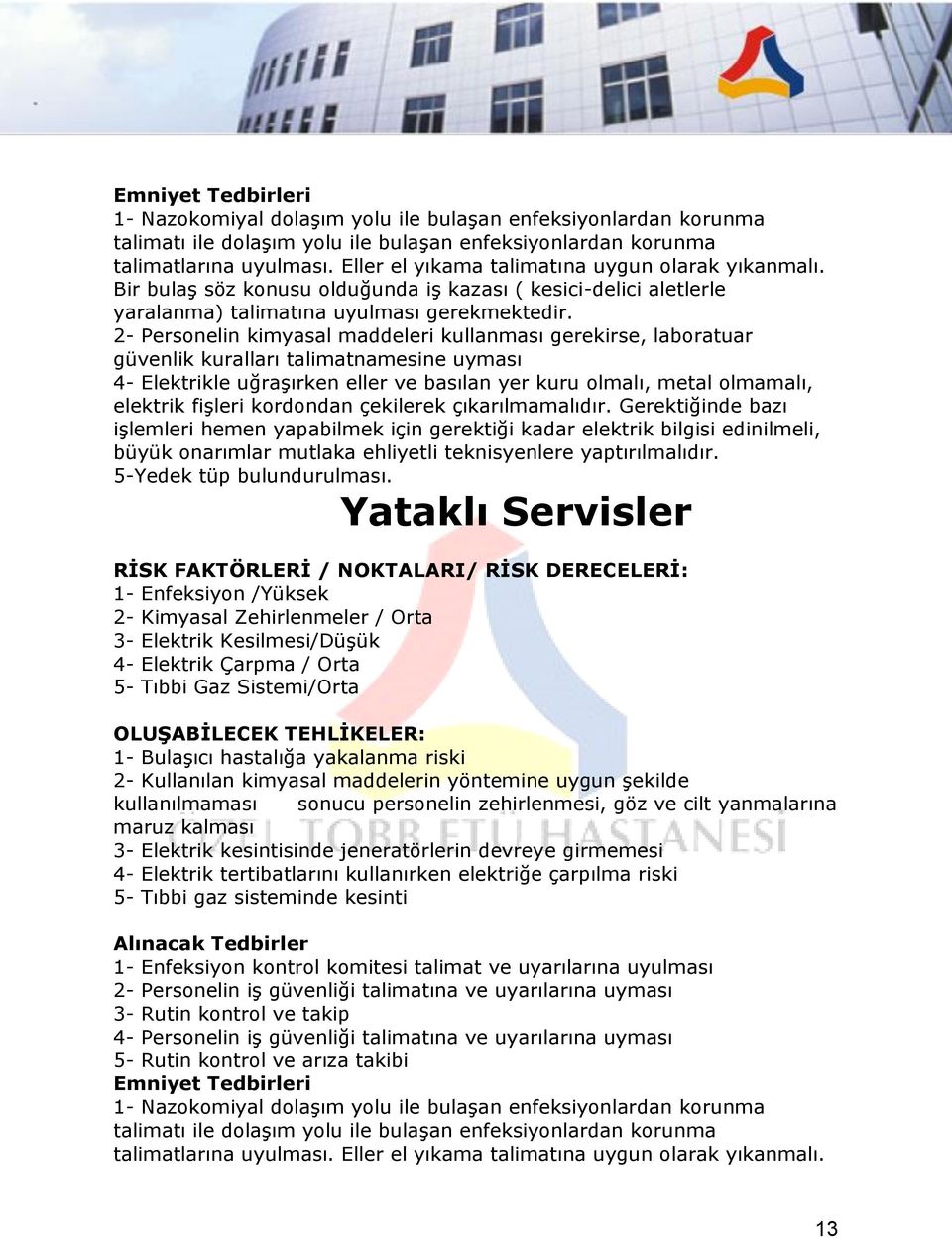 2- Personelin kimyasal maddeleri kullanması gerekirse, laboratuar güvenlik kuralları talimatnamesine uyması 4- Elektrikle uğraşırken eller ve basılan yer kuru olmalı, metal olmamalı, elektrik fişleri