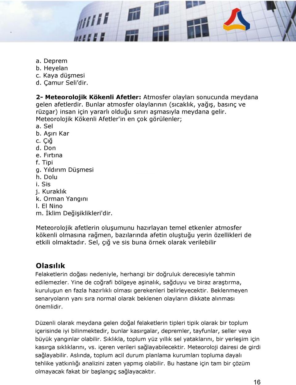 Çığ d. Don e. Fırtına f. Tipi g. Yıldırım Düşmesi h. Dolu i. Sis j. Kuraklık k. Orman Yangını l. El Nino m. İklim Değişiklikleri'dir.