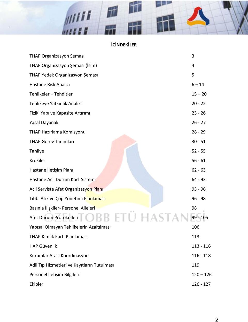 64-93 Acil Serviste Afet Organizasyon Planı 93-96 Tıbbi Atık ve Çöp Yönetimi Planlaması 96-98 Basınla İlişkiler- Personel Aileleri 98 Afet Durum Protokolleri 99-105 Yapısal Olmayan Tehlikelerin