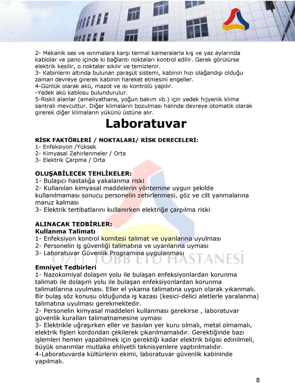 3- Kabinlerin altında bulunan paraşüt sistemi, kabinin hızı olağandışı olduğu zaman devreye girerek kabinin hareket etmesini engeller. 4-Günlük olarak akü, mazot ve ısı kontrolü yapılır.