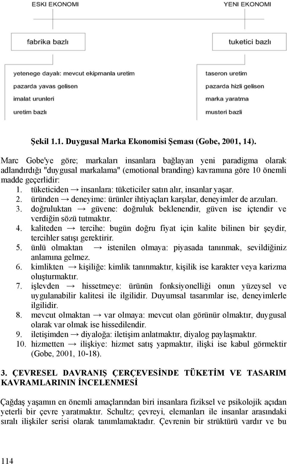 tüketiciden insanlara: tüketiciler satın alır, insanlar yaşar. 2. üründen deneyime: ürünler ihtiyaçları karşılar, deneyimler de arzuları. 3.