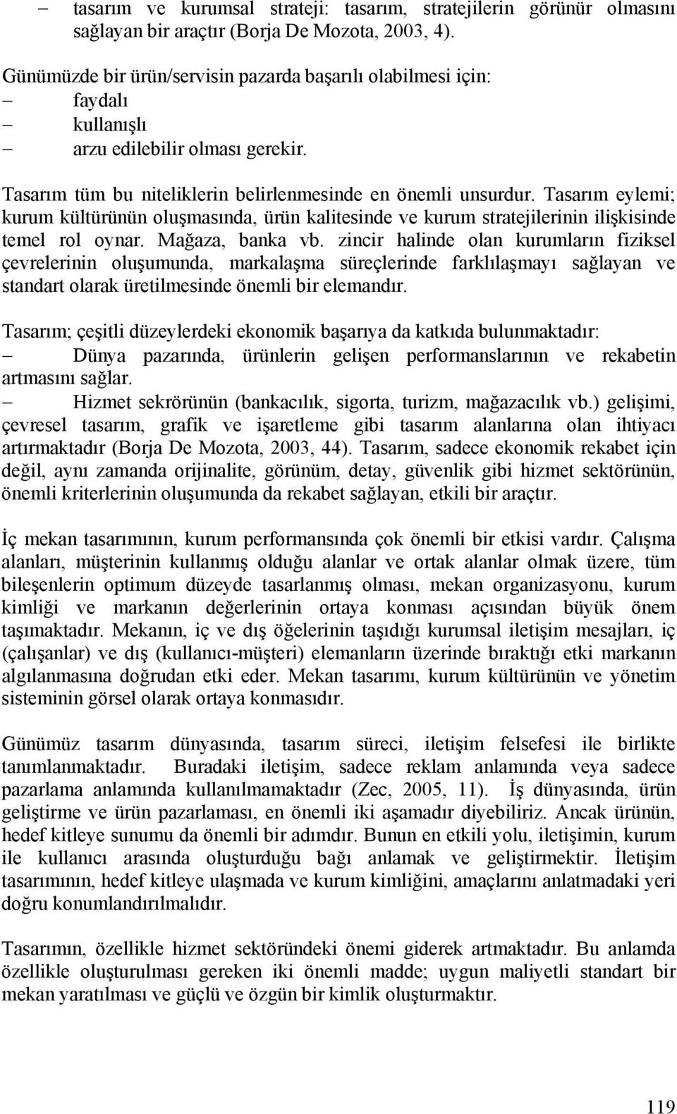 Tasarım eylemi; kurum kültürünün oluşmasında, ürün kalitesinde ve kurum stratejilerinin ilişkisinde temel rol oynar. Mağaza, banka vb.