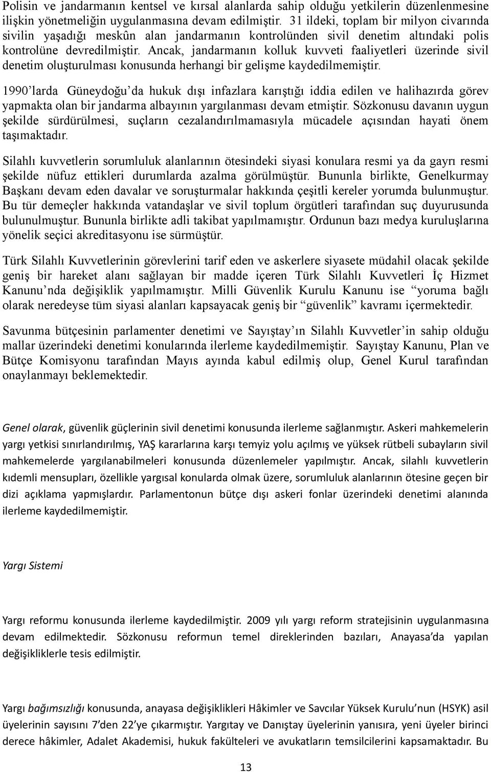 Ancak, jandarmanın kolluk kuvveti faaliyetleri üzerinde sivil denetim oluşturulması konusunda herhangi bir gelişme kaydedilmemiştir.