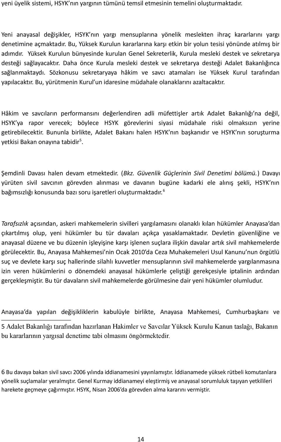 Bu, Yüksek Kurulun kararlarına karşı etkin bir yolun tesisi yönünde atılmış bir adımdır. Yüksek Kurulun bünyesinde kurulan Genel Sekreterlik, Kurula mesleki destek ve sekretarya desteği sağlayacaktır.