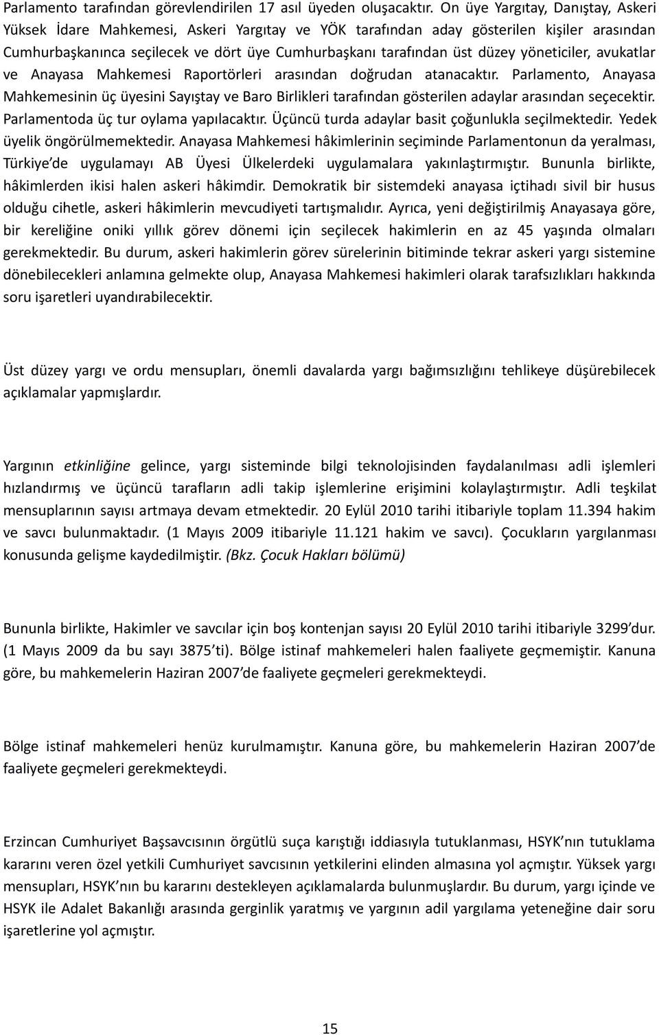 yöneticiler, avukatlar ve Anayasa Mahkemesi Raportörleri arasından doğrudan atanacaktır.