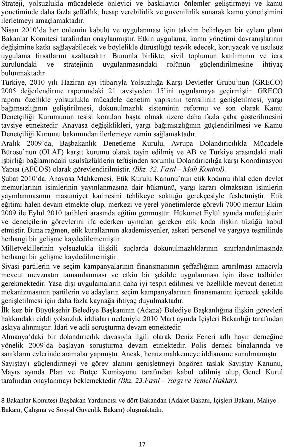 Etkin uygulama, kamu yönetimi davranışlarının değişimine katkı sağlayabilecek ve böylelikle dürüstlüğü teşvik edecek, koruyacak ve usulsüz uygulama fırsatlarını azaltacaktır.