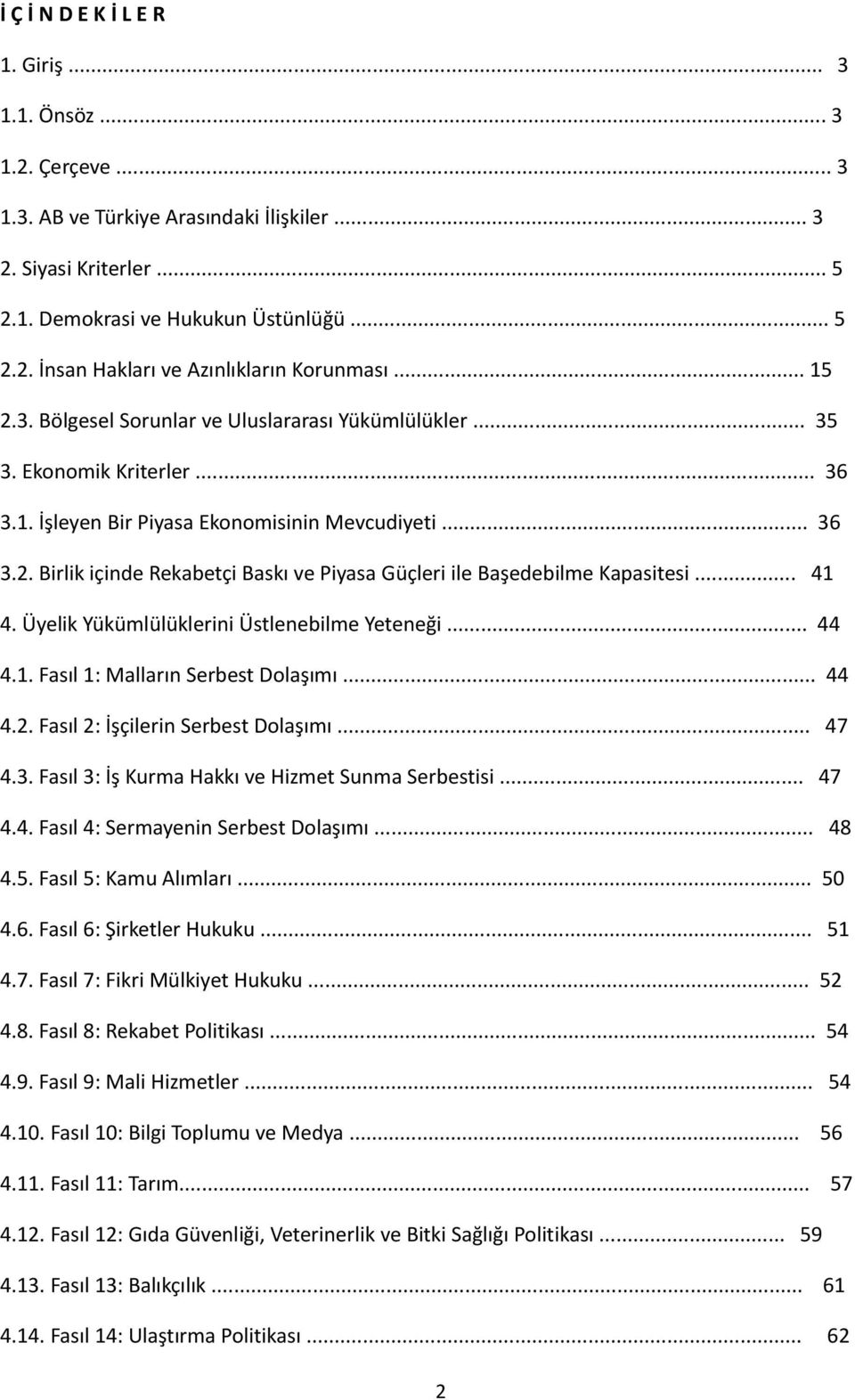 .. 41 4. Üyelik Yükümlülüklerini Üstlenebilme Yeteneği... 44 4.1. Fasıl 1: Malların Serbest Dolaşımı... 44 4.2. Fasıl 2: İşçilerin Serbest Dolaşımı... 47 4.3.