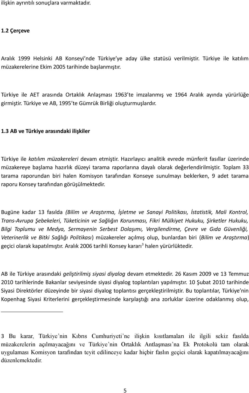 Hazırlayıcı analitik evrede münferit fasıllar üzerinde müzakereye başlama hazırlık düzeyi tarama raporlarına dayalı olarak değerlendirilmiştir.