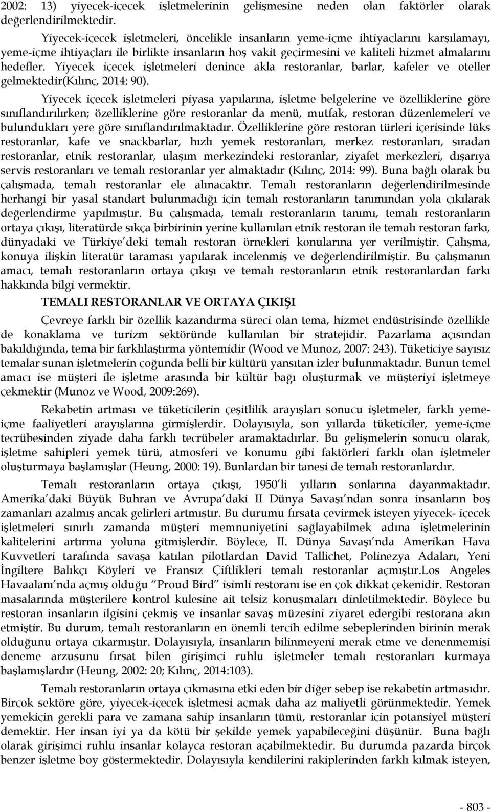 Yiyecek içecek işletmeleri denince akla restoranlar, barlar, kafeler ve oteller gelmektedir(kılınç, 2014: 90).