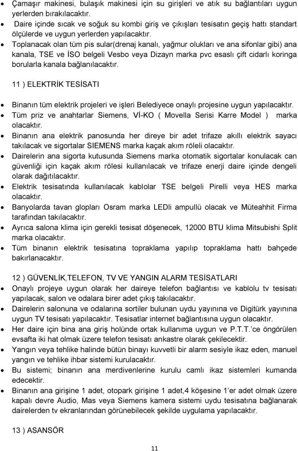 Toplanacak olan tüm pis sular(drenaj kanalı, yağmur olukları ve ana sifonlar gibi) ana kanala, TSE ve İSO belgeli Vesbo veya Dizayn marka pvc esaslı çift cidarlı koringa borularla kanala