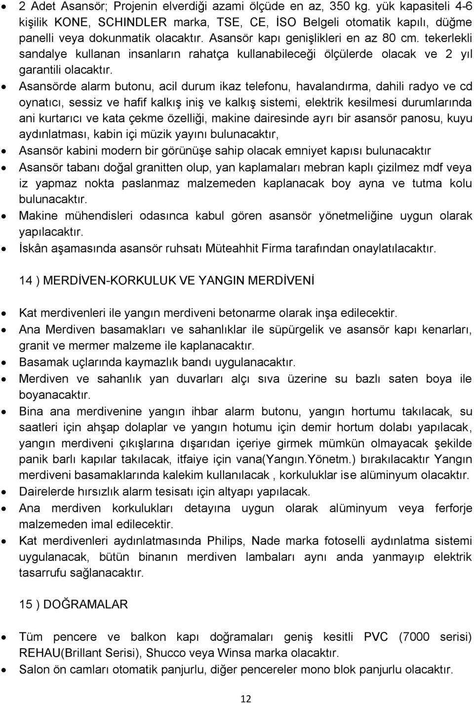 Asansörde alarm butonu, acil durum ikaz telefonu, havalandırma, dahili radyo ve cd oynatıcı, sessiz ve hafif kalkış iniş ve kalkış sistemi, elektrik kesilmesi durumlarında ani kurtarıcı ve kata çekme