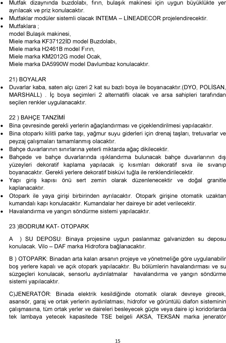 21) BOYALAR Duvarlar kaba, saten alçı üzeri 2 kat su bazlı boya ile boyanacaktır.(dyo, POLİSAN, MARSHALL).