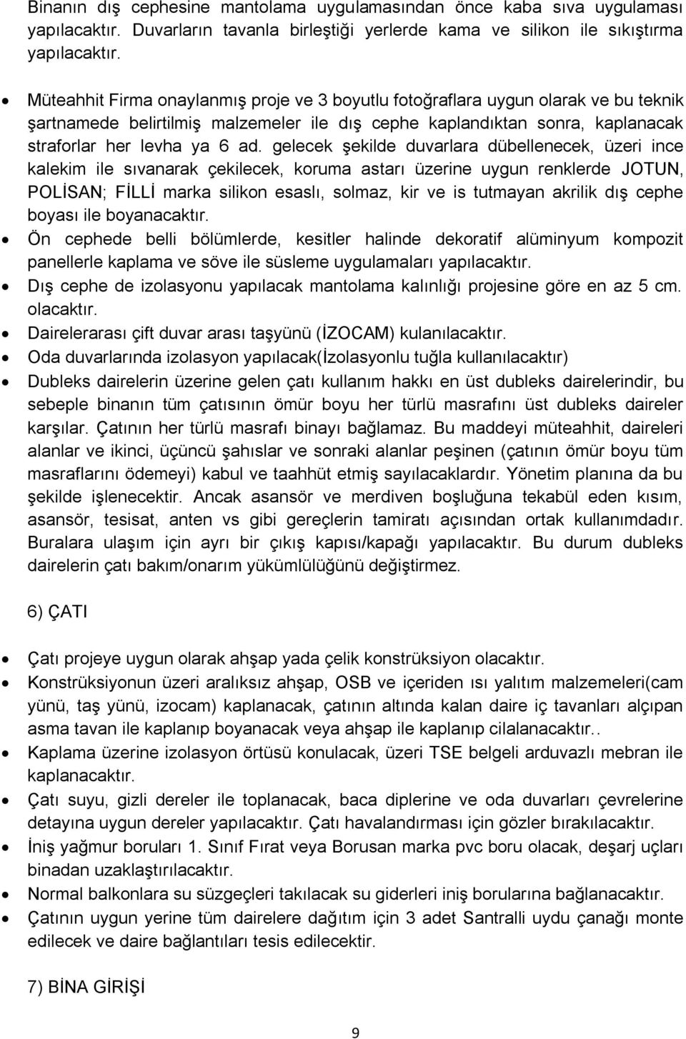 gelecek şekilde duvarlara dübellenecek, üzeri ince kalekim ile sıvanarak çekilecek, koruma astarı üzerine uygun renklerde JOTUN, POLİSAN; FİLLİ marka silikon esaslı, solmaz, kir ve is tutmayan