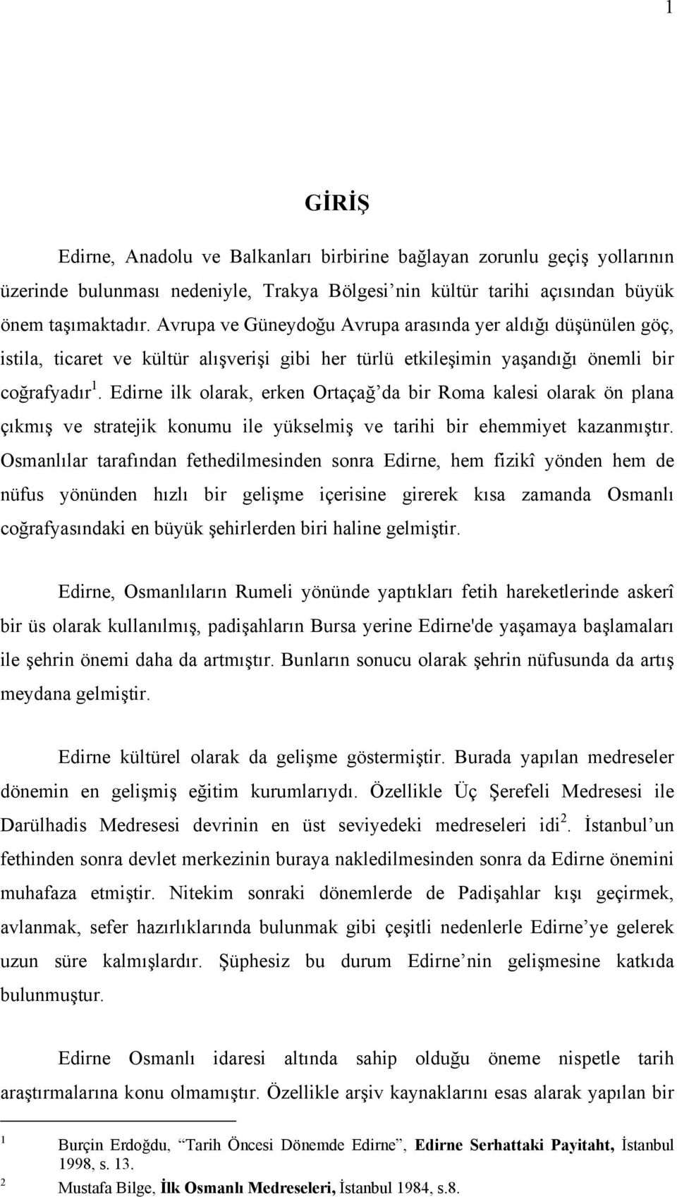 Edirne ilk olarak, erken Ortaçağ da bir Roma kalesi olarak ön plana çıkmış ve stratejik konumu ile yükselmiş ve tarihi bir ehemmiyet kazanmıştır.