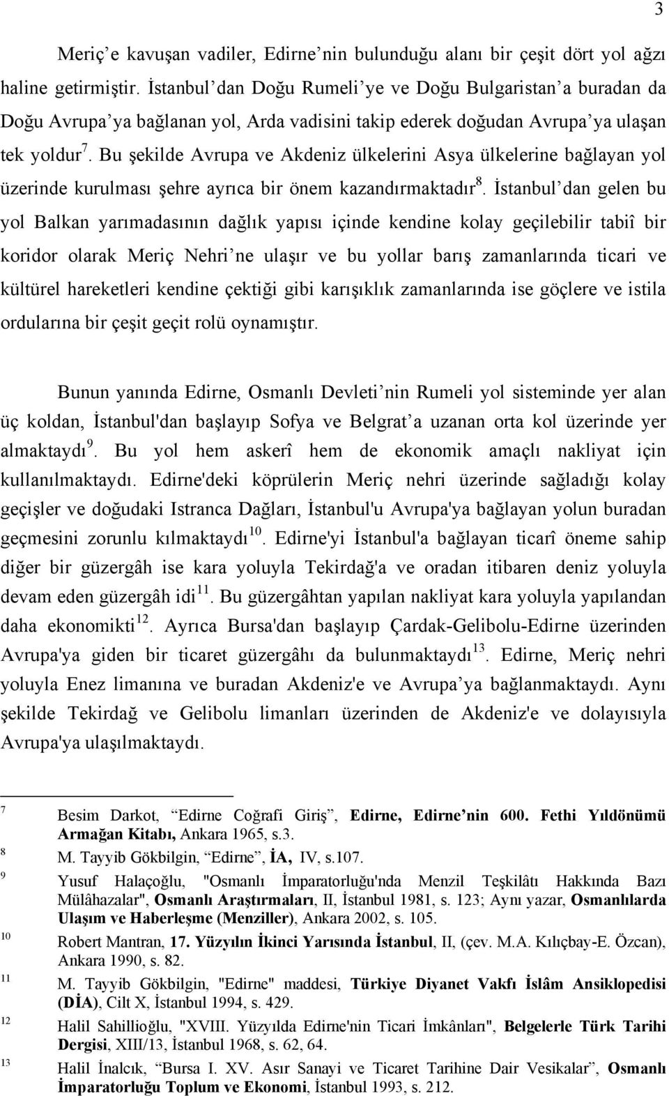 Bu şekilde Avrupa ve Akdeniz ülkelerini Asya ülkelerine bağlayan yol üzerinde kurulması şehre ayrıca bir önem kazandırmaktadır 8.