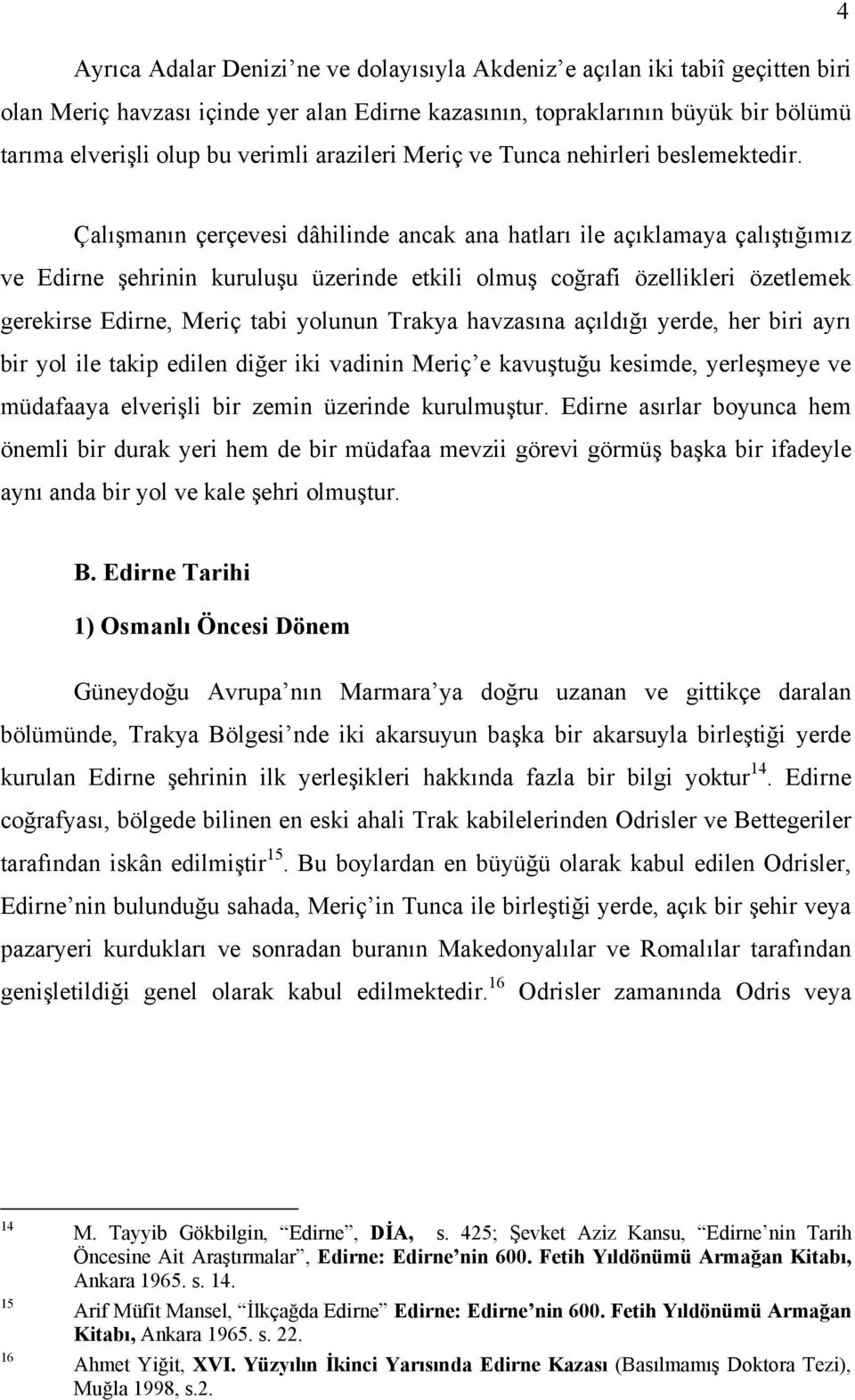 Çalışmanın çerçevesi dâhilinde ancak ana hatları ile açıklamaya çalıştığımız ve Edirne şehrinin kuruluşu üzerinde etkili olmuş coğrafi özellikleri özetlemek gerekirse Edirne, Meriç tabi yolunun