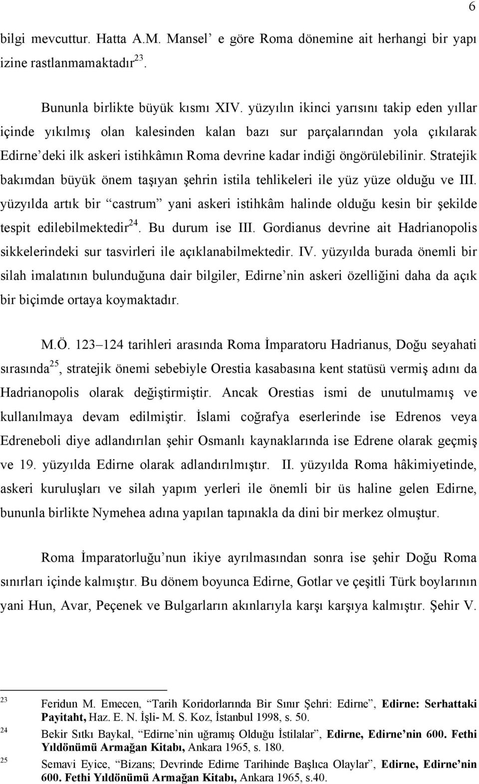 Stratejik bakımdan büyük önem taşıyan şehrin istila tehlikeleri ile yüz yüze olduğu ve III. yüzyılda artık bir castrum yani askeri istihkâm halinde olduğu kesin bir şekilde tespit edilebilmektedir 24.