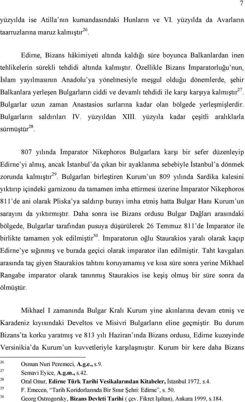 Özellikle Bizans İmparatorluğu nun, İslam yayılmasının Anadolu ya yönelmesiyle meşgul olduğu dönemlerde, şehir Balkanlara yerleşen Bulgarların ciddi ve devamlı tehdidi ile karşı karşıya kalmıştır 27.