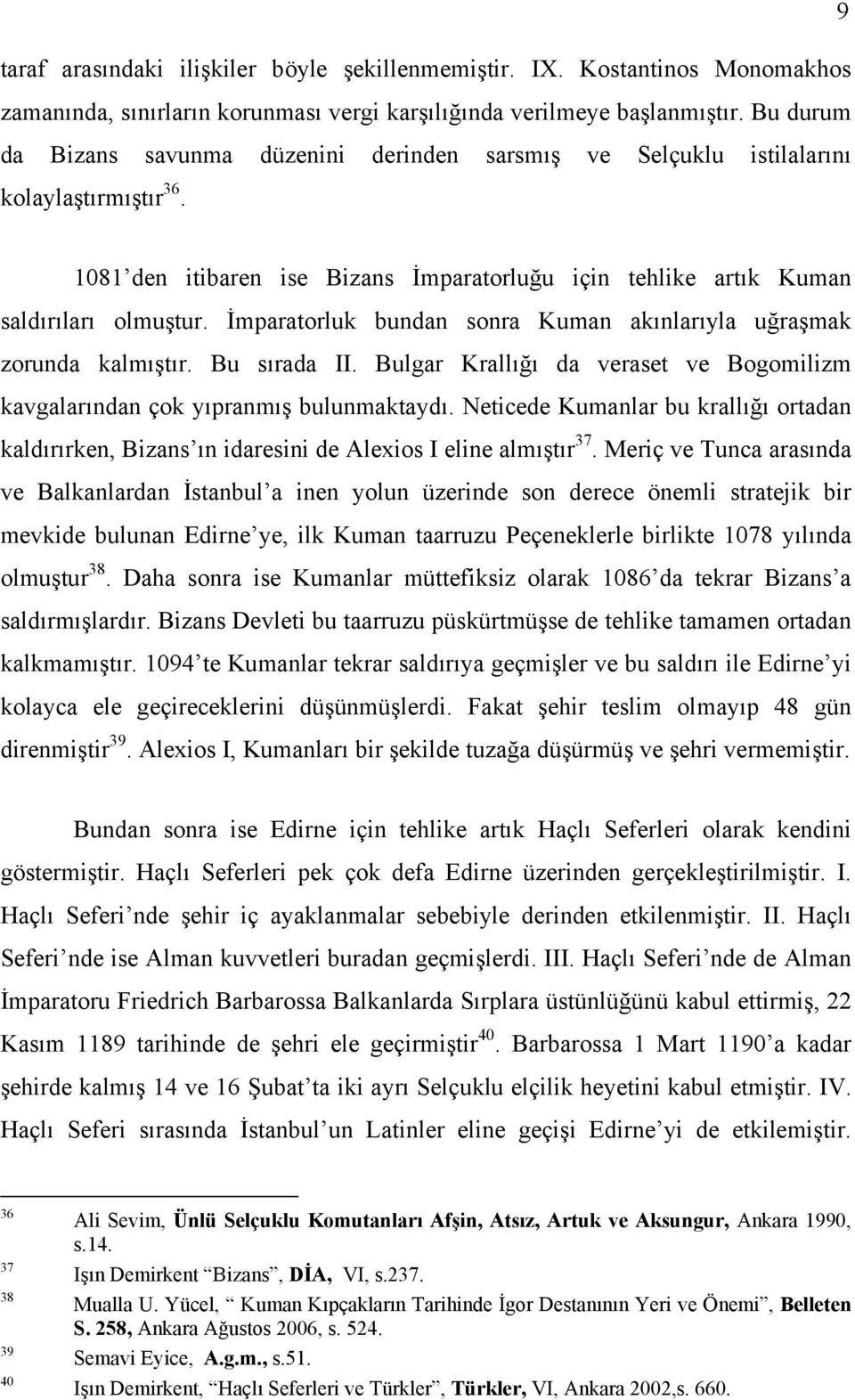 İmparatorluk bundan sonra Kuman akınlarıyla uğraşmak zorunda kalmıştır. Bu sırada II. Bulgar Krallığı da veraset ve Bogomilizm kavgalarından çok yıpranmış bulunmaktaydı.