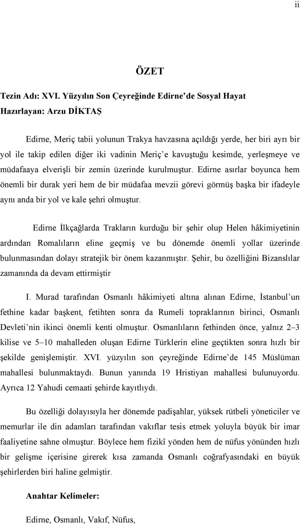 kavuştuğu kesimde, yerleşmeye ve müdafaaya elverişli bir zemin üzerinde kurulmuştur.