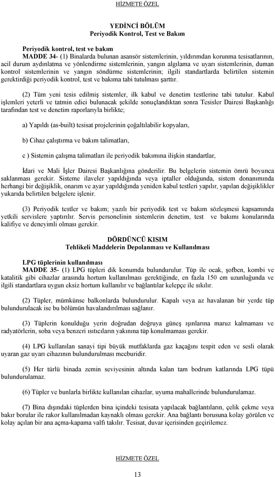 kontrol, test ve bakıma tabi tutulması şarttır. (2) Tüm yeni tesis edilmiş sistemler, ilk kabul ve denetim testlerine tabi tutulur.