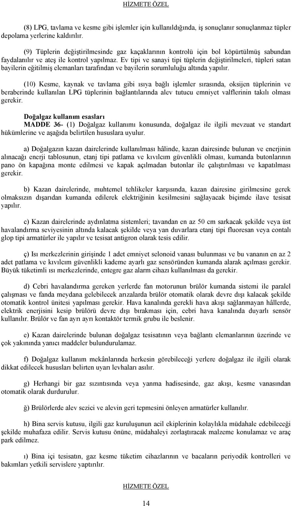 Ev tipi ve sanayi tipi tüplerin değiştirilmeleri, tüpleri satan bayilerin eğitilmiş elemanları tarafından ve bayilerin sorumluluğu altında yapılır.