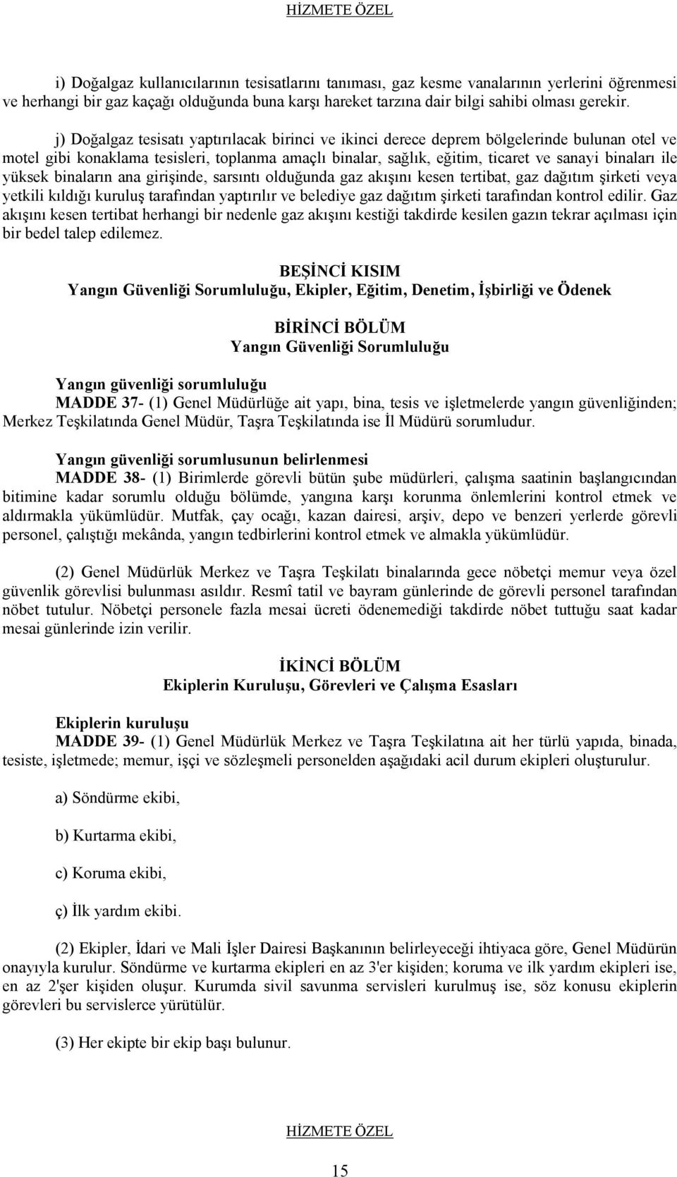 yüksek binaların ana girişinde, sarsıntı olduğunda gaz akışını kesen tertibat, gaz dağıtım şirketi veya yetkili kıldığı kuruluş tarafından yaptırılır ve belediye gaz dağıtım şirketi tarafından