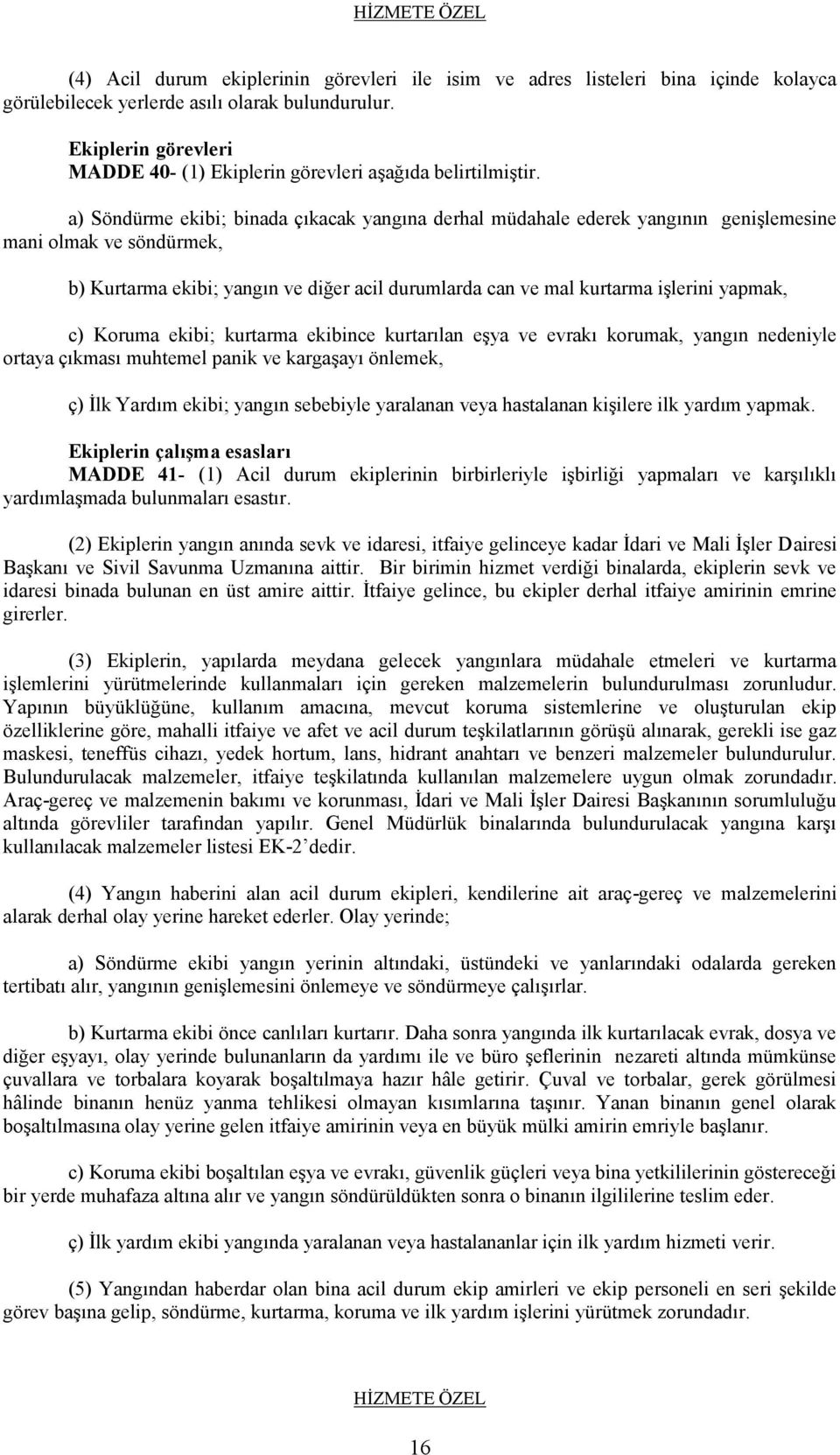 a) Söndürme ekibi; binada çıkacak yangına derhal müdahale ederek yangının genişlemesine mani olmak ve söndürmek, b) Kurtarma ekibi; yangın ve diğer acil durumlarda can ve mal kurtarma işlerini