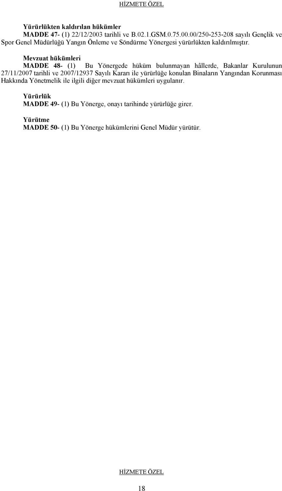 Mevzuat hükümleri MADDE 48- (1) Bu Yönergede hüküm bulunmayan hâllerde, Bakanlar Kurulunun 27/11/2007 tarihli ve 2007/12937 Sayılı Kararı ile