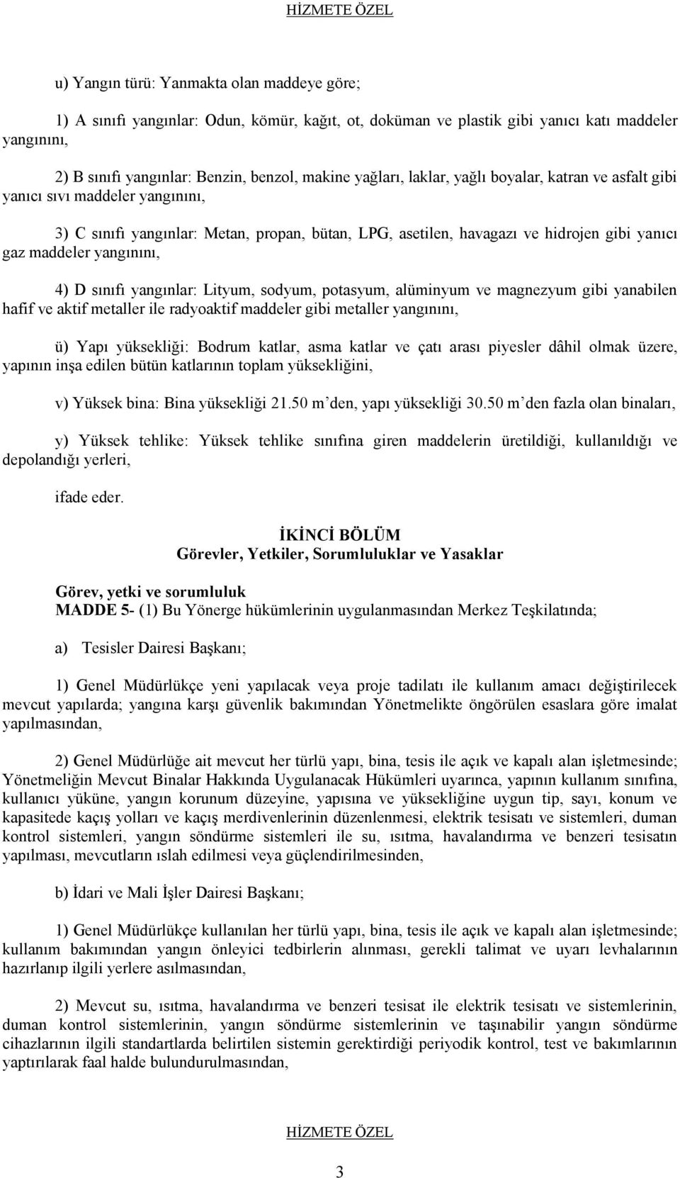 yangınını, 4) D sınıfı yangınlar: Lityum, sodyum, potasyum, alüminyum ve magnezyum gibi yanabilen hafif ve aktif metaller ile radyoaktif maddeler gibi metaller yangınını, ü) Yapı yüksekliği: Bodrum