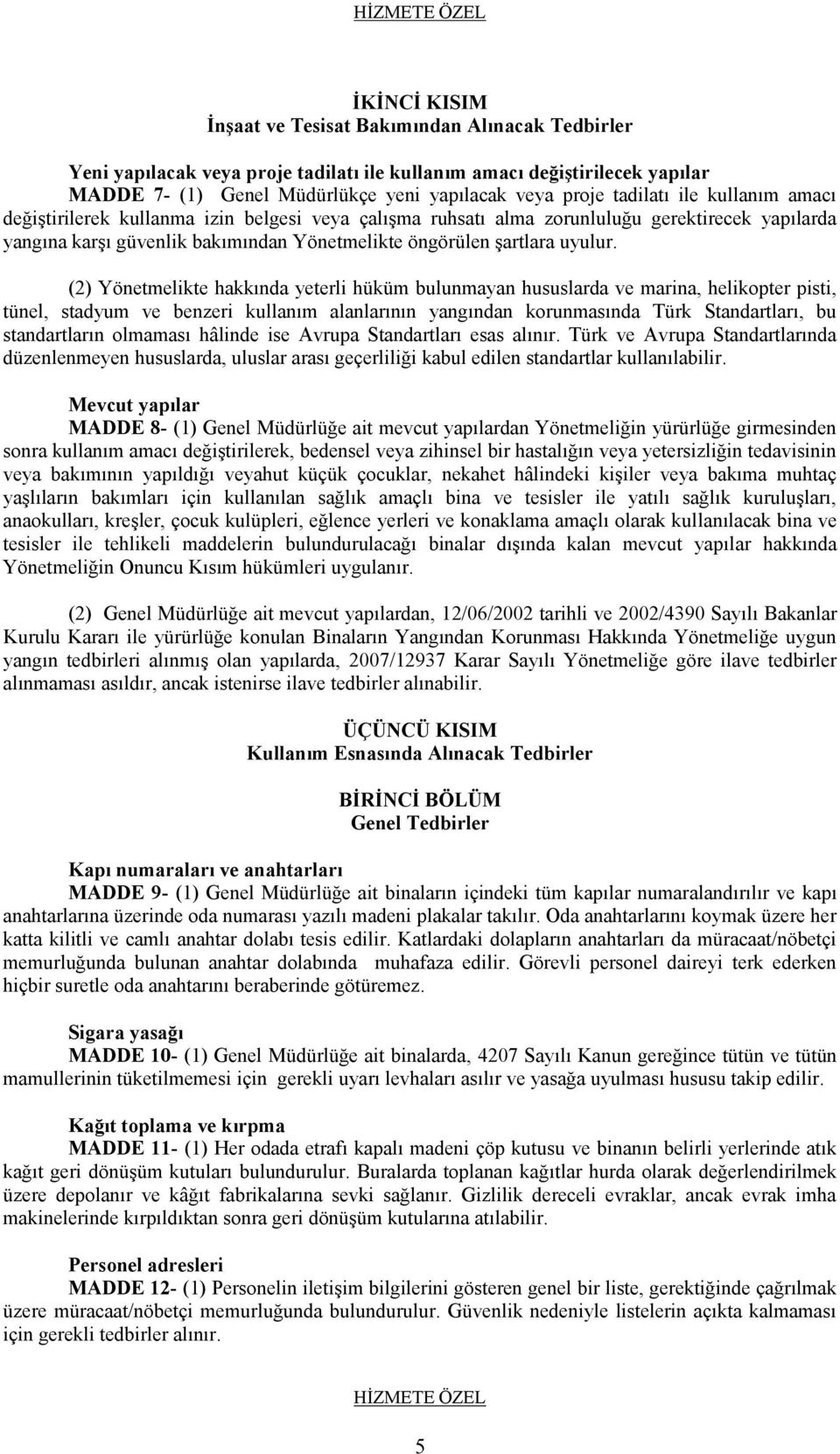 (2) Yönetmelikte hakkında yeterli hüküm bulunmayan hususlarda ve marina, helikopter pisti, tünel, stadyum ve benzeri kullanım alanlarının yangından korunmasında Türk Standartları, bu standartların