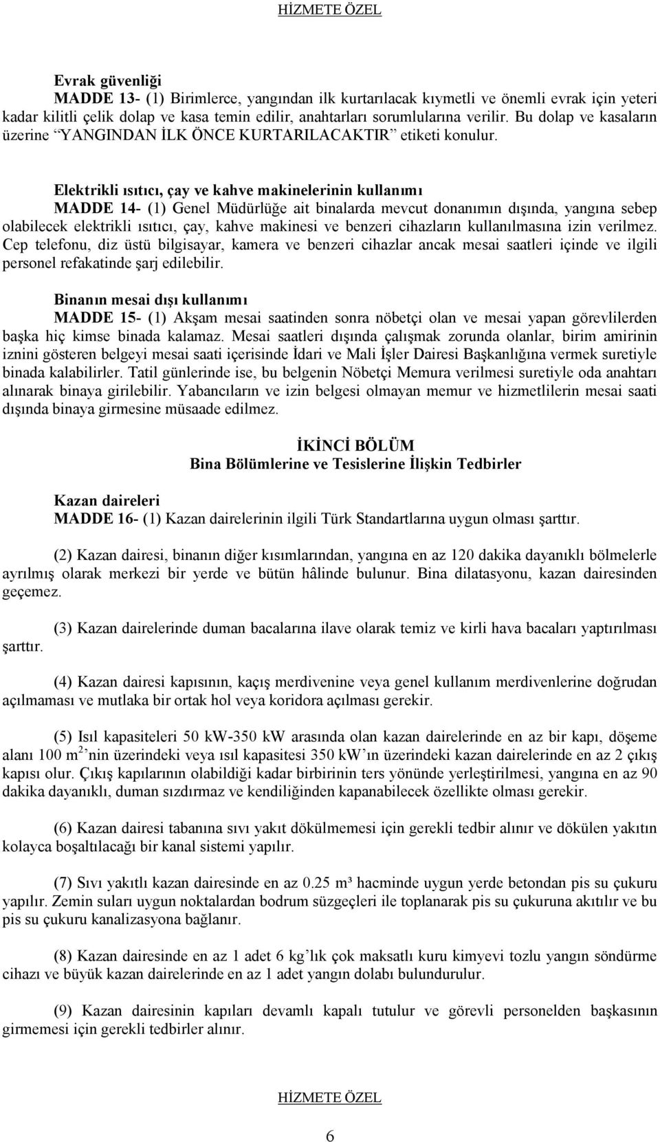 Elektrikli ısıtıcı, çay ve kahve makinelerinin kullanımı MADDE 14- (1) Genel Müdürlüğe ait binalarda mevcut donanımın dışında, yangına sebep olabilecek elektrikli ısıtıcı, çay, kahve makinesi ve