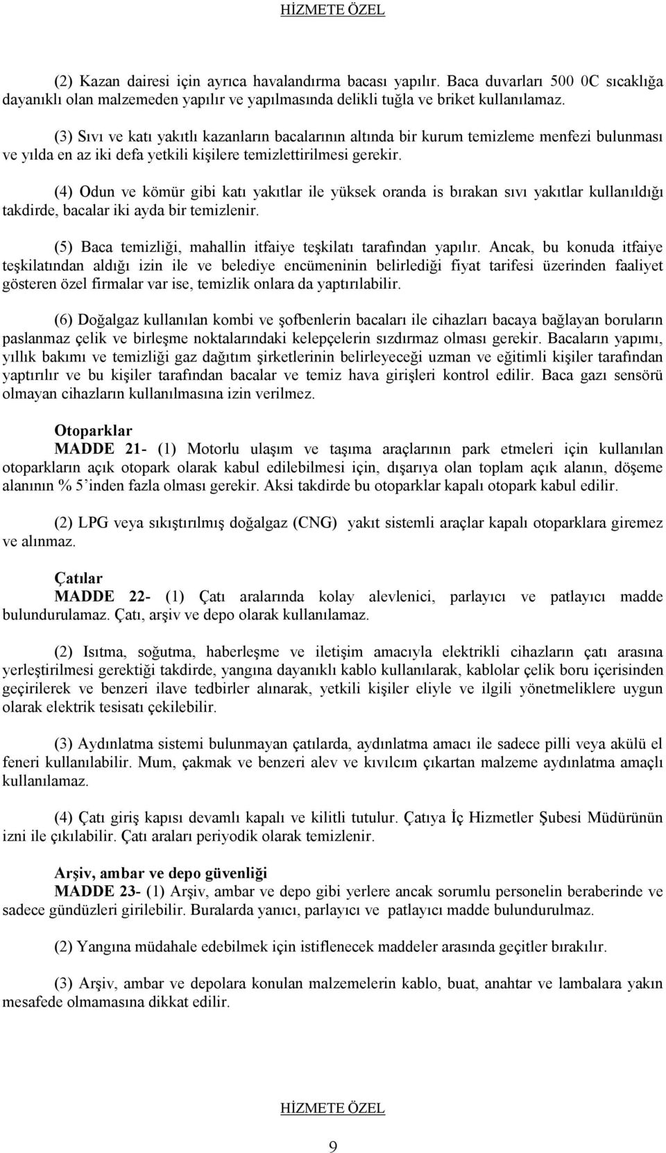 (4) Odun ve kömür gibi katı yakıtlar ile yüksek oranda is bırakan sıvı yakıtlar kullanıldığı takdirde, bacalar iki ayda bir temizlenir.