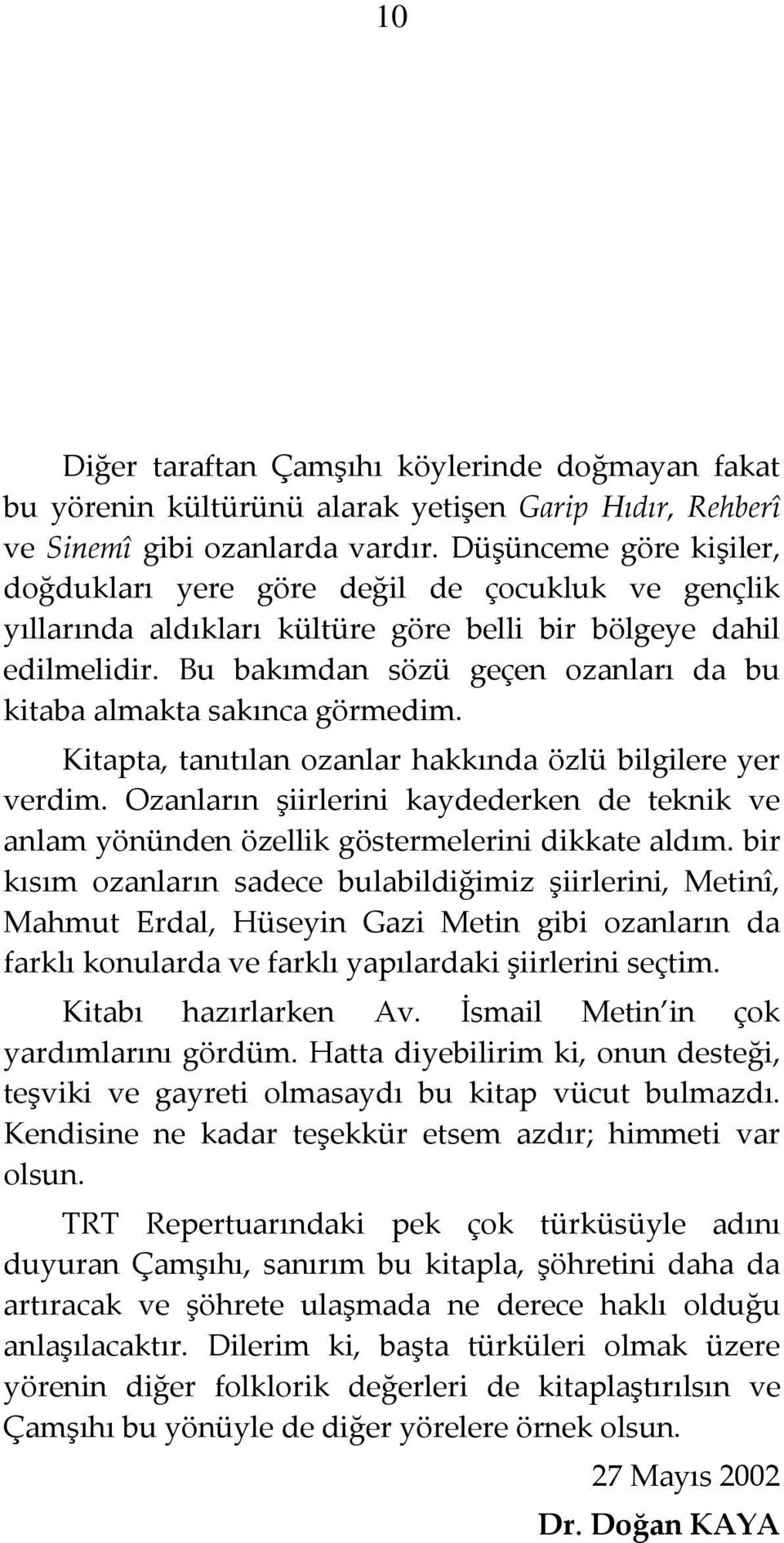 Bu bakımdan sözü geçen ozanları da bu kitaba almakta sakınca görmedim. Kitapta, tanıtılan ozanlar hakkında özlü bilgilere yer verdim.