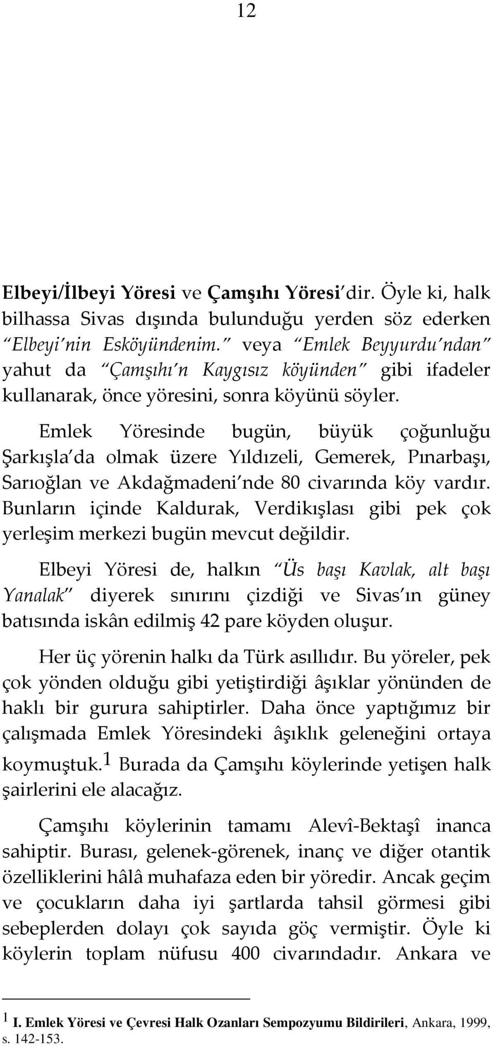 Emlek Yöresinde bugün, büyük çoğunluğu Şarkışla da olmak üzere Yıldızeli, Gemerek, Pınarbaşı, Sarıoğlan ve Akdağmadeni nde 80 civarında köy vardır.