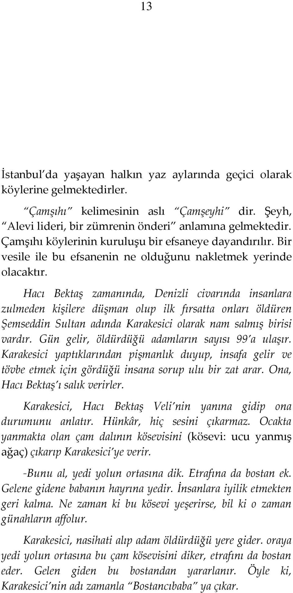 Hacı Bektaş zamanında, Denizli civarında insanlara zulmeden kişilere düşman olup ilk fırsatta onları öldüren Şemseddin Sultan adında Karakesici olarak nam salmış birisi vardır.